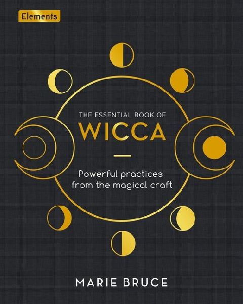 The Essential Book of Wicca: Powerful Practices from the Magical Craft