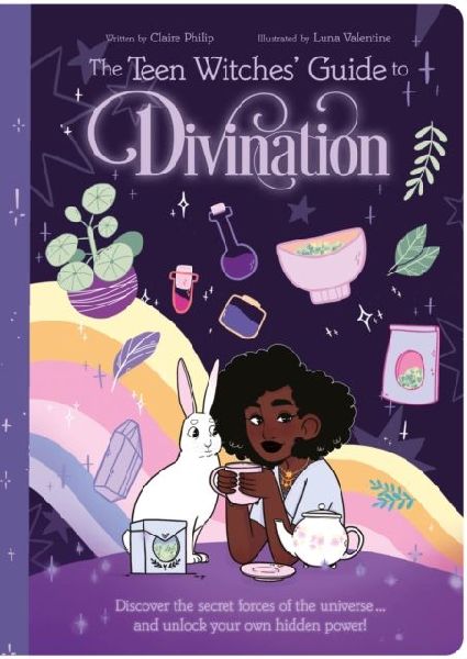 The Teen Witches Guide to Divination: Discover the Secret Forces of the Universe ... and Unlock Your Own Hidden Power!