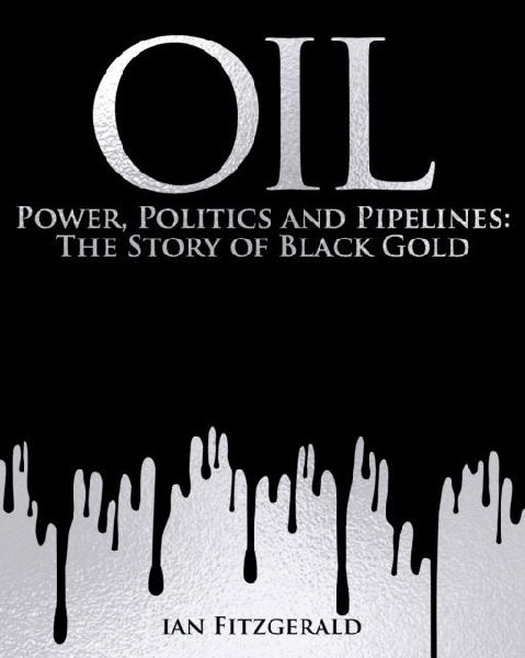 Oil: Power, Politics and Pipelines: The Story of Black Gold