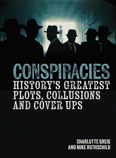 Conspiracies: Historys Greatest Plots, Collusions and Cover Ups