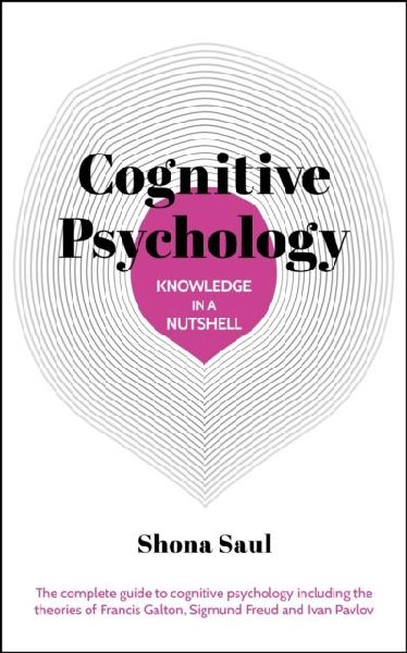 Knowledge in a Nutshell: Cognitive Psychology: The complete guide to cognitive psychology including the theories of Francis Galton, Sigmund Freud and Ivan Pavlov