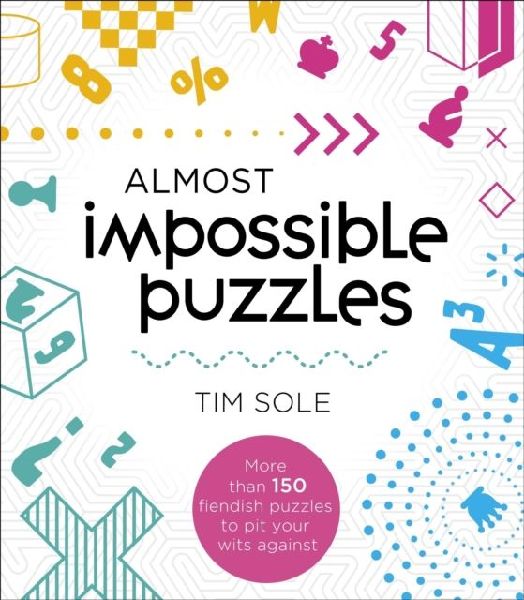 Almost Impossible Puzzles: More than 150 fiendish puzzles to pit your wits against