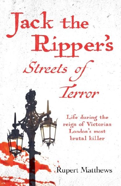 Jack the Rippers Streets of Terror: Life during the reign of Victorian Londons most brutal killer
