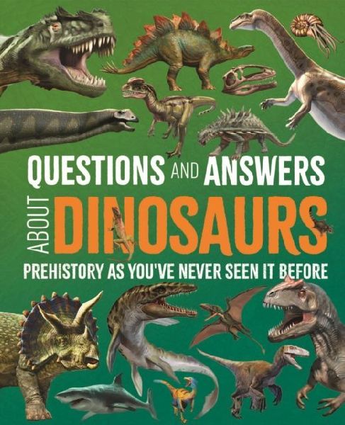 Questions and Answers About Dinosaurs: Prehistory as Youve Never Seen It Before