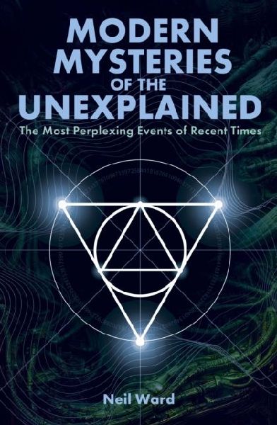 Modern Mysteries of the Unexplained: The Most Perplexing Events of Recent Times