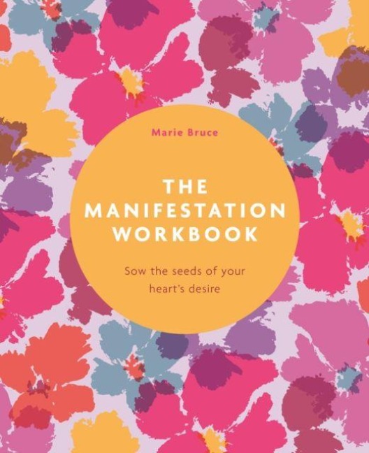 The Manifestation Workbook: Sow the Seeds of Your Hearts Desire