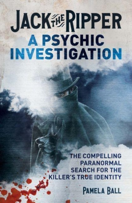 Jack the Ripper: A Psychic Investigation: The Compelling Paranormal Search for the Killers True Identity