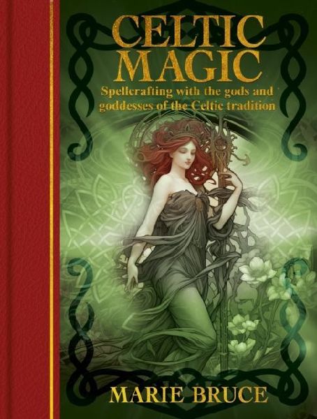 Celtic Magic: Spellcrafting with the gods and goddesses of the Celtic tradition