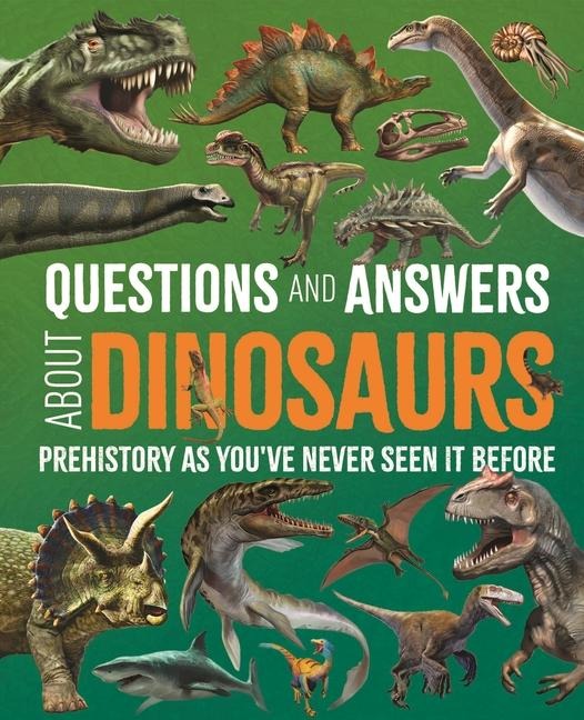 Questions and Answers about Dinosaurs: Prehistory as Youve Never Seen It Before