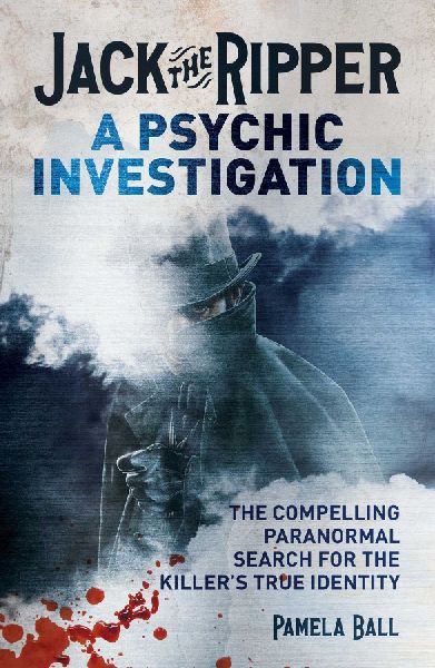 Jack the Ripper: A Psychic Investigation: The Compelling Paranormal Search for the Killers True Identity