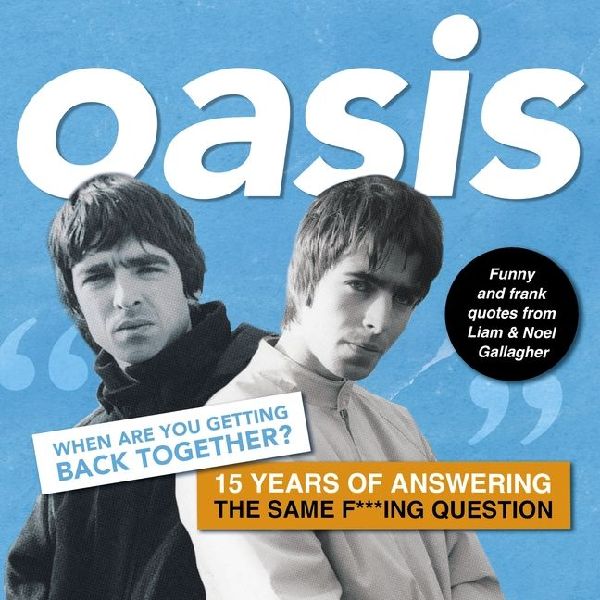 Oasis: When Are You Getting Back Together?: Funny and Frank Quotes from Liam & Noel Gallagher