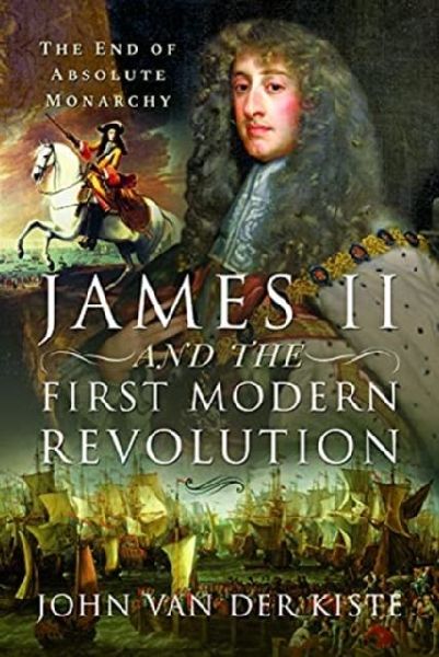 James II and the First Modern Revolution: The End of Absolute Monarchy