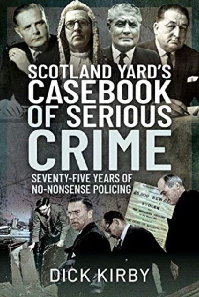 Scotland Yards Casebook of Serious Crime: Seventy-Five Years of No-Nonsense Policing
