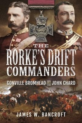 The Rorkes Drift Commanders: Gonville Bromhead and John Chard