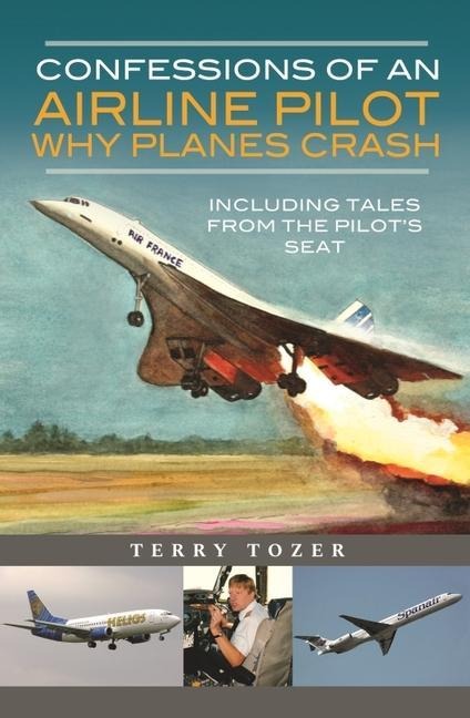 Confessions of an Airline Pilot - Why planes crash: Including Tales from the Pilots Seat