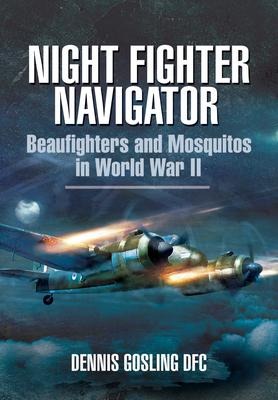 Night Fighter Navigator: Beaufighters and Mosquitos in WWII