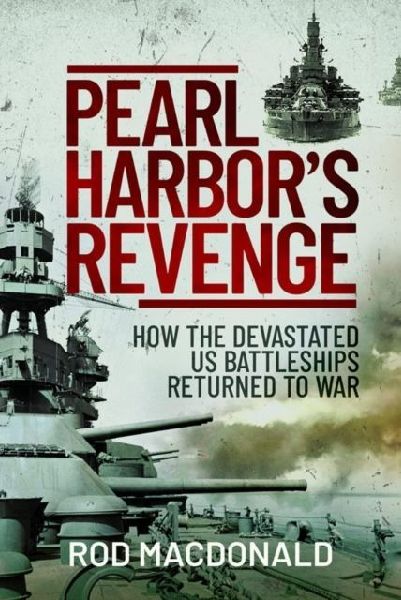 Pearl Harbors Revenge: How the Devastated U.S. Battleships Returned to War