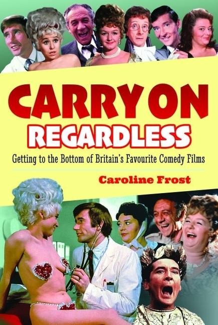 Carry On Regardless: Getting to the Bottom of Britains Favourite Comedy Films.
