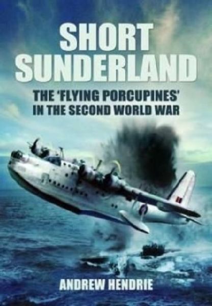 Short Sunderland: The Flying Porcupines in the Second World War