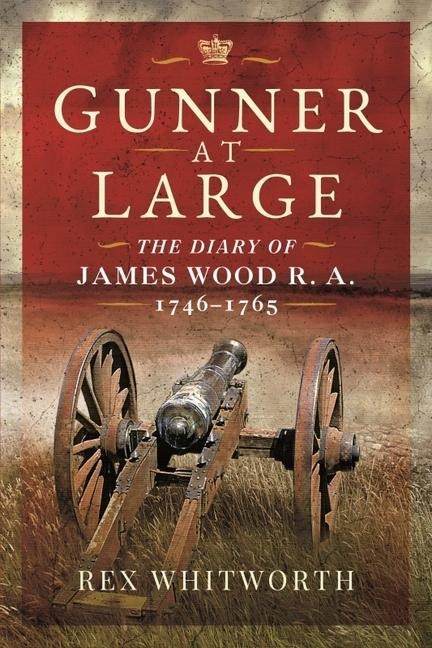Gunner at Large: The Diary of James Wood R. A. 1746-1765
