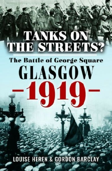 Tanks on the Streets?: The Battle of George Square, Glasgow, 1919