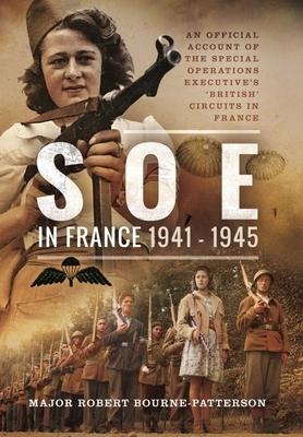 SOE In France, 1941-1945: An Official Account of the Special Operations Executives British Circuits in France