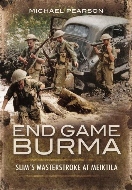 End Game Burma 1945: Slims Masterstroke at Meiktila