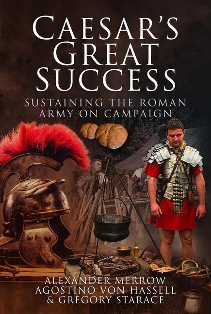 Caesars Great Success: Sustaining the Roman Army on Campaign