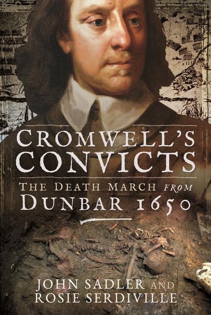 Cromwells Convicts: The Death March from Dunbar 1650