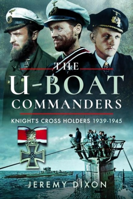 The U-Boat Commanders: Knight's Cross Holders, 1939-1945