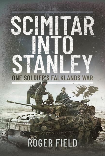 Scimitar into Stanley: One Soldiers Falklands War