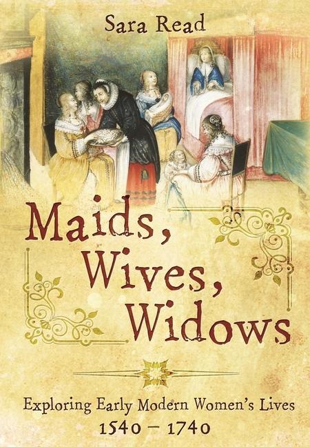Maids, Wives, Widows: Exploring Early Modern Womens Lives, 1540-1714
