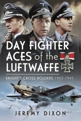 Day Fighter Aces of the Luftwaffe: Knights Cross Holders 1943-1945