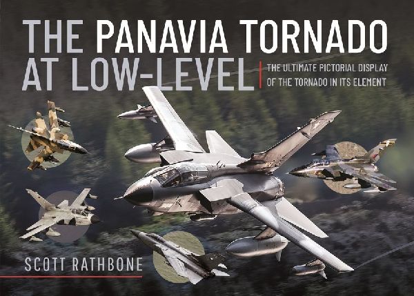 The Panavia Tornado at Low-Level: The Ultimate Pictorial Display of the Tornado in its Element
