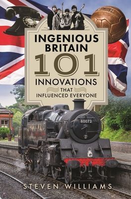 Ingenious Britain: 101 Innovations That Changed the World