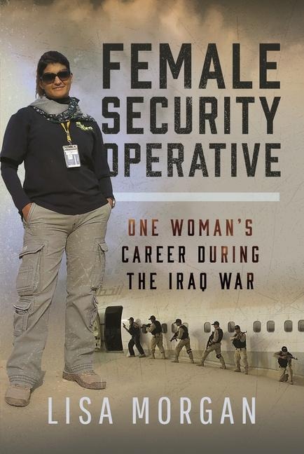 Female Security Operative: One Womans Career During the Iraq War