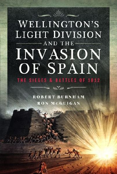 Wellington's Light Division and the Invasion of Spain: The Sieges and Battles of 1812