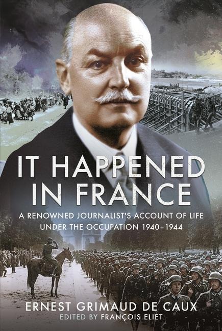 It Happened in France: A Renowned Journalist's Account of Life Under the Occupation 1940-1944
