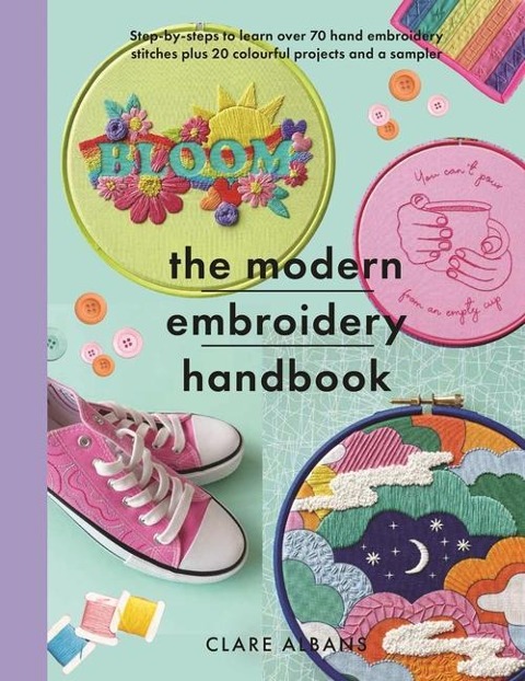 The Modern Embroidery Handbook: Step-by-steps to learn over 70 hand embroidery stitches plus 20 colourful projects and a sampler