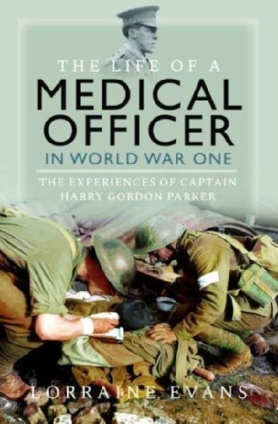 The Life of a Medical Officer in Wwi: The Experiences of Captain Harry Gordon Parker