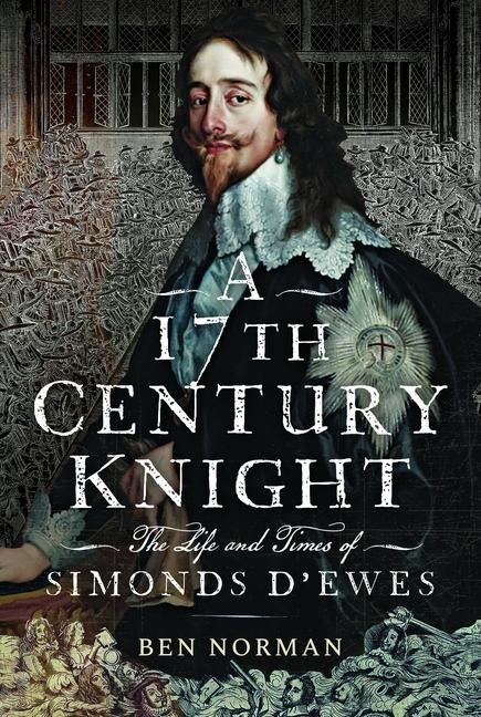 A 17th Century Knight: The Life and Times of Simonds DEwes