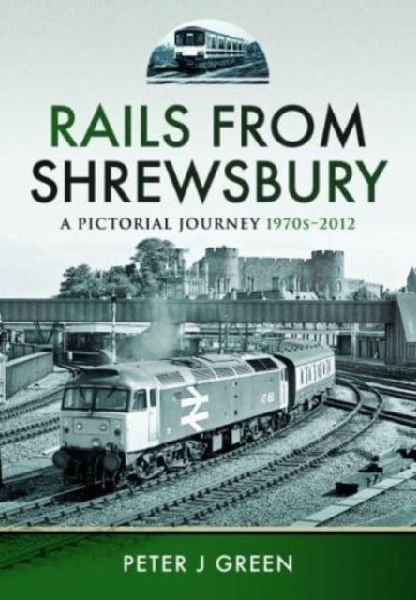 Rails From Shrewsbury: A Pictorial Journey, 1970s-2012