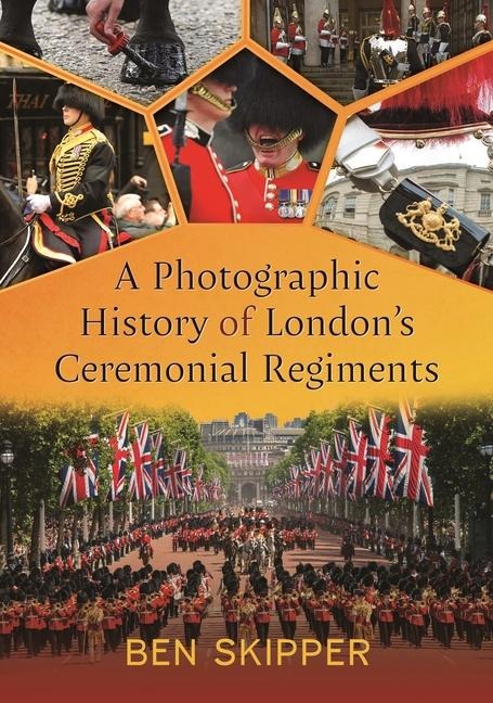 A Photographic History of Londons Ceremonial Regiments