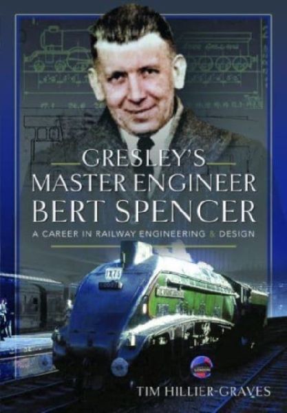Gresleys Master Engineer, Bert Spencer: A Career in Railway Engineering and Design