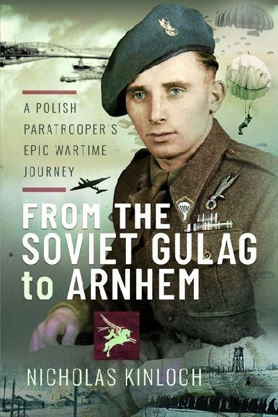 From the Soviet Gulag to Arnhem: A Polish Paratrooper's Epic Wartime Journey