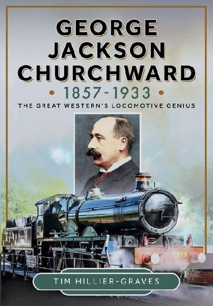 George Jackson Churchward, 1857-1933: The Great Westerns Locomotive Genius