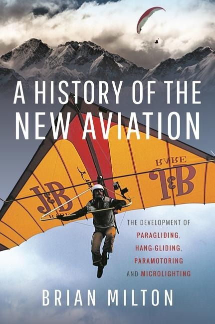 A History of the New Aviation: The Development of Paragliding, Hang-gliding, Paramotoring and Microlighting
