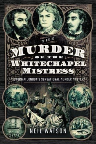 The Murder of the Whitechapel Mistress: Victorian Londons Sensational Murder Mystery