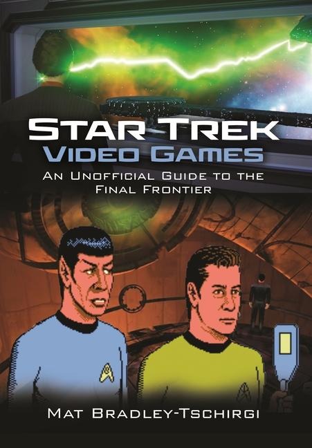 Star Trek Video Games: An Unofficial Guide to the Final Frontier