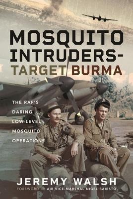Mosquito Intruders - Target Burma: The RAFs Daring Low-Level Mosquito Operations
